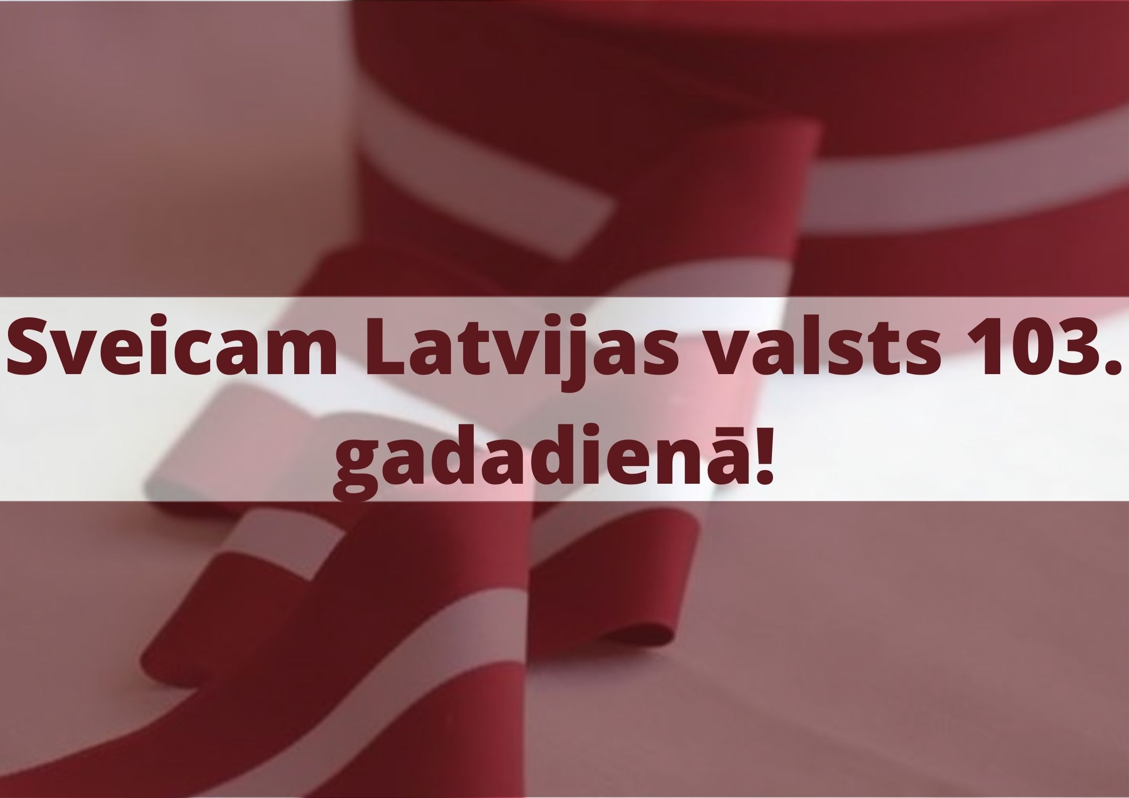 Sveicam Latvijas valsts 103. gadadienā